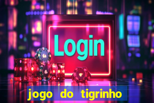 jogo do tigrinho gratis sem deposito